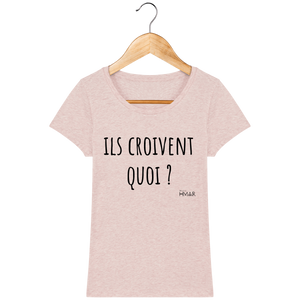 Tee Shirt Femme Bio "Ils croivent quoi" - Monsieur Hmar