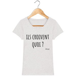 Tee Shirt Femme Bio "Ils croivent quoi" - Monsieur Hmar