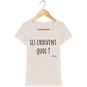 Tee Shirt Femme Bio "Ils croivent quoi" - Monsieur Hmar