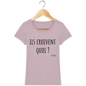 Tee Shirt Femme Bio "Ils croivent quoi" - Monsieur Hmar