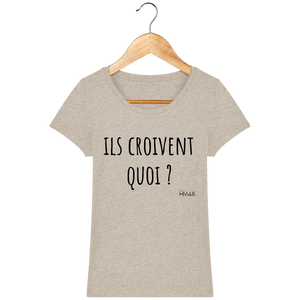 Tee Shirt Femme Bio "Ils croivent quoi" - Monsieur Hmar