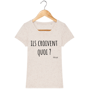 Tee Shirt Femme Bio "Ils croivent quoi" - Monsieur Hmar